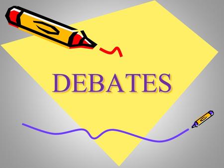 DEBATESDEBATES. Debates develop the skills of research analysis reasoning effective communicatio n expressing and defending the opinions.