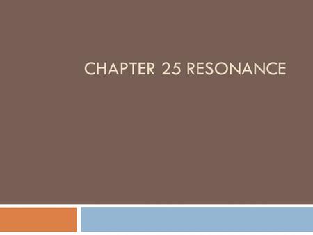 CHAPTER 25 RESONANCE. Resonance – What is it?  WVSS example  Vibration Report Vibration Report  Much like pumping your legs on a swing  Tacoma Narrows.