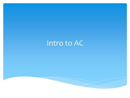 Intro to AC. AC Alternating Current Flows in two directions. It can reverse many times per second. Intro to AC.