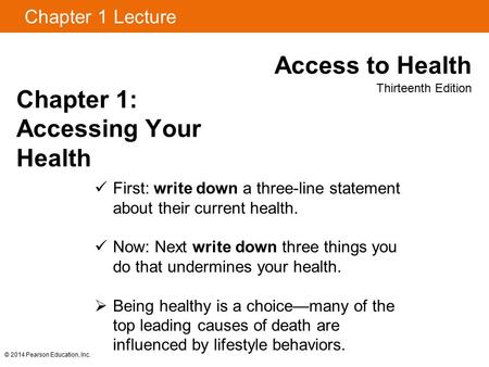 Chapter 1 Lecture Access to Health Thirteenth Edition Chapter 1: Accessing Your Health © 2014 Pearson Education, Inc. First: write down a three-line statement.