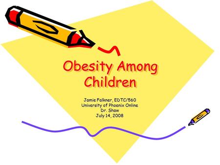 Obesity Among Children Jamie Falkner, EDTC/560 University of Phoenix Online Dr. Shaw July 14, 2008.