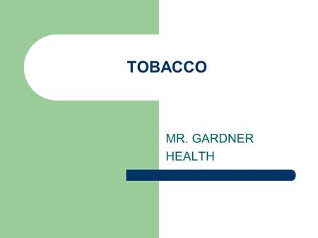 TOBACCO MR. GARDNER HEALTH. DISEASES __________________ – Cigarettes - 85% of victims are smokers __________________ – Cigars, pipes, smokeless tobacco.