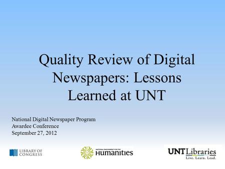 Quality Review of Digital Newspapers: Lessons Learned at UNT National Digital Newspaper Program Awardee Conference September 27, 2012.