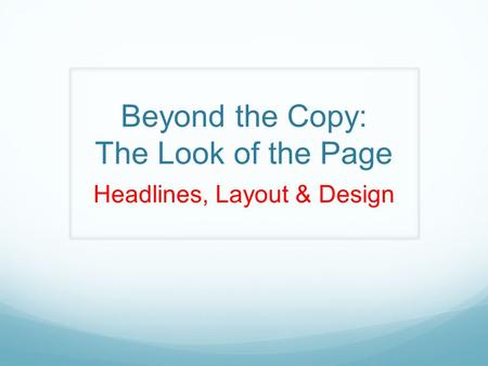 Beyond the Copy: The Look of the Page Headlines, Layout & Design.