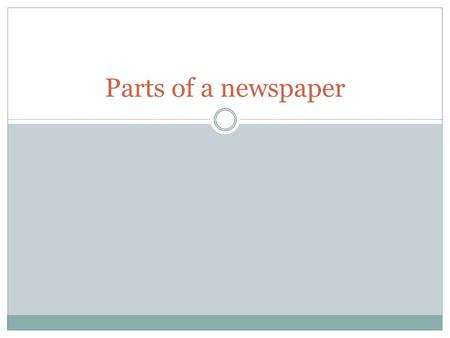 Parts of a newspaper. Front Page (A section) Most important stories For larger papers (Post) mostly national and international news. Local stories only.