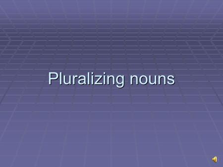 Pluralizing nouns Animate words inflect a certain way  Animate words are those objects which are living, spiritual, words in nature and words in motion.