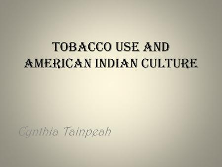 Tobacco Use and American Indian Culture Cynthia Tainpeah.