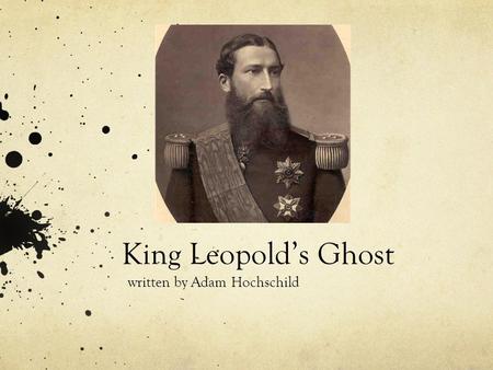 King Leopold’s Ghost written by Adam Hochschild. King Leopold’s Ghost https://www.youtube.com/watch?v=dpx5hy5TejE&playnext=1&list=PLF1AB0D2C1D3CAE8 6&feature=results_main.