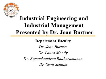 Industrial Engineering and Industrial Management Presented by Dr. Joan Burtner Department Faculty Dr. Joan Burtner Dr. Laura Moody Dr. Ramachandran Radharamanan.