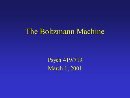 The Boltzmann Machine Psych 419/719 March 1, 2001.