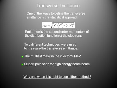 Transverse emittance Two different techniques were used to measure the transverse emittance. The multislit mask in the injector 9 MeV Quadrupole scan for.