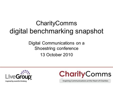 CharityComms digital benchmarking snapshot Digital Communications on a Shoestring conference 13 October 2010.