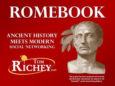 This project has been produced and is freely distributed for educational use based on the Facebook® social networking platform. ANCIENT HISTORY MEETS MODERN.