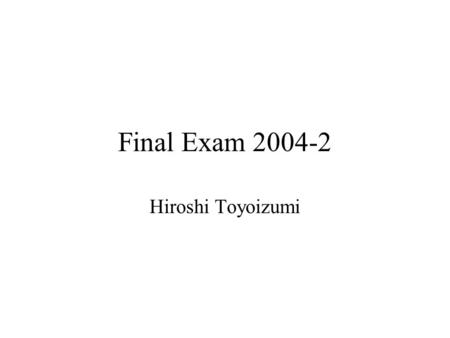 Final Exam 2004-2 Hiroshi Toyoizumi. Final Exam Problems (1 hour.) 1.Use search engines to find a latest incident regarding information security threat.