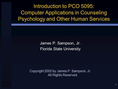 1 Introduction to PCO 5095: Computer Applications in Counseling Psychology and Other Human Services James P. Sampson, Jr. Florida State University Copyright.