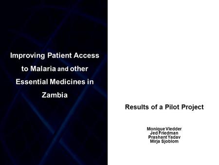 Improving Patient Access to Malaria and other Essential Medicines in Zambia Results of a Pilot Project Monique Vledder Jed Friedman Prashant Yadav Mirja.