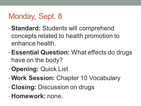 Monday, Sept. 8 Standard: Students will comprehend concepts related to health promotion to enhance health. Essential Question: What effects do drugs have.