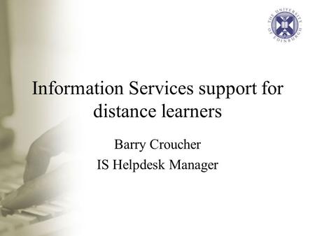 Information Services support for distance learners Barry Croucher IS Helpdesk Manager.