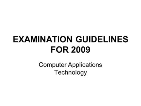 EXAMINATION GUIDELINES FOR 2009 Computer Applications Technology.