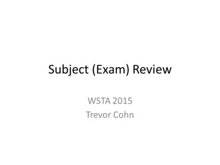 Subject (Exam) Review WSTA 2015 Trevor Cohn. Exam Structure Worth 50 marks Parts: – A: short answer [14] – B: method questions [18] – C: algorithm questions.