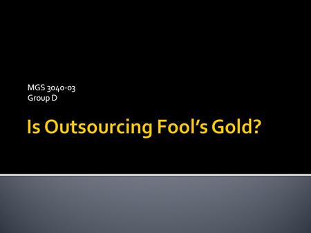 MGS 3040-03 Group D. TO THE OUTSOURCE VENDOR *Take of control *Obtain expertise *Deliver error free services TO THE ORGANIZATION *Avoid management problems.