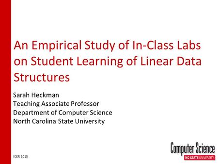 An Empirical Study of In-Class Labs on Student Learning of Linear Data Structures Sarah Heckman Teaching Associate Professor Department of Computer Science.