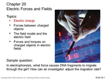 Copyright © 2007, Pearson Education, Inc., Publishing as Pearson Addison-Wesley. Electric charge Forces between charged objects The field model and the.