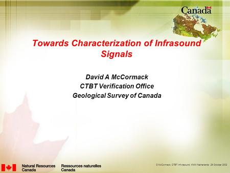 D McCormack, CTBT Infvrasound, KNMI Netherlands 29 October 2002 Towards Characterization of Infrasound Signals David A McCormack CTBT Verification Office.