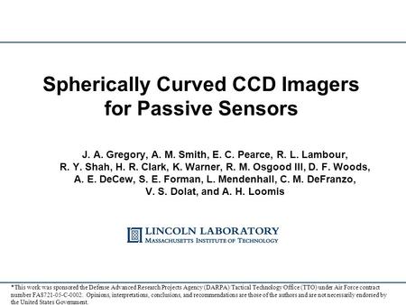 Spherically Curved CCD Imagers for Passive Sensors J. A. Gregory, A. M. Smith, E. C. Pearce, R. L. Lambour, R. Y. Shah, H. R. Clark, K. Warner, R. M. Osgood.