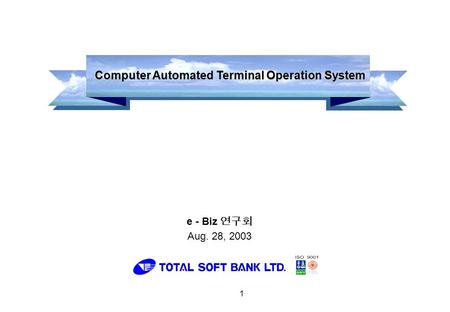 1 e - Biz 연구회 Aug. 28, 2003 Computer Automated Terminal Operation System Computer Automated Terminal Operation System.