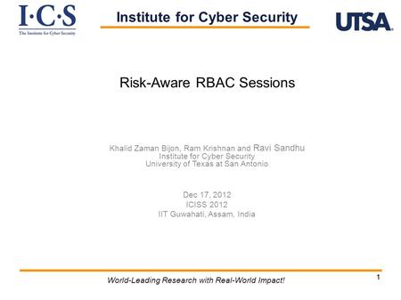 11 World-Leading Research with Real-World Impact! Risk-Aware RBAC Sessions Khalid Zaman Bijon, Ram Krishnan and Ravi Sandhu Institute for Cyber Security.