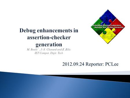 2012.09.24 Reporter: PCLee. Although assertions are a great tool for aiding debugging in the design and implementation verification stages, their use.