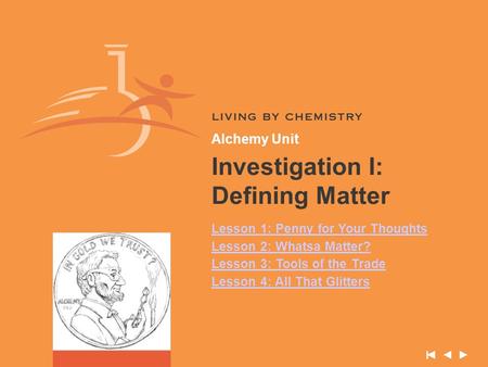 Alchemy Unit Investigation I: Defining Matter Lesson 1: Penny for Your Thoughts Lesson 2: Whatsa Matter? Lesson 3: Tools of the Trade Lesson 4: All That.