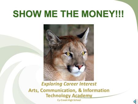 SHOW ME THE MONEY!!! Exploring Career Interest Arts, Communication, & Information Technology Academy Cy-Creek High School $$