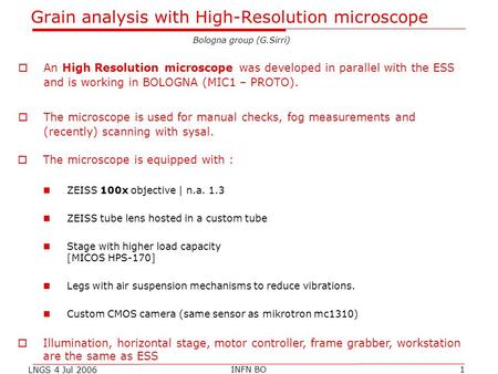 LNGS 4 Jul 2006 INFN BO1 Grain analysis with High-Resolution microscope  An High Resolution microscope was developed in parallel with the ESS and is working.