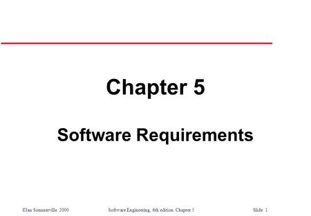 ©Ian Sommerville 2000 Software Engineering, 6th edition. Chapter 5 Slide 1 Chapter 5 Software Requirements.