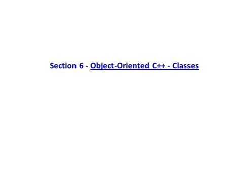 Section 6 - Object-Oriented C++ - Classes. The idea of OO programming is to model the features (aka properties or attributes) and behaviour of real-world.