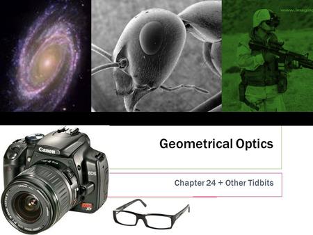 Geometrical Optics Chapter 24 + Other Tidbits 1. On and on and on …  This is a short week.  Schedule follows  So far, no room available for problem.