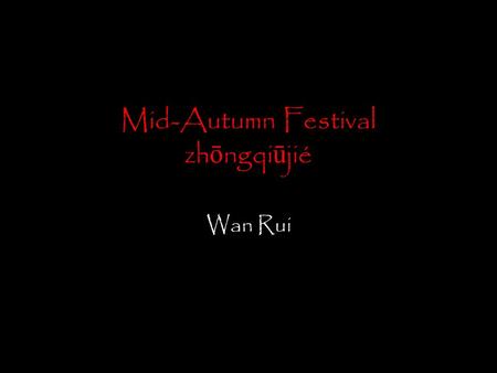 Mid-Autumn Festival zh ō ngqi ū jié Wan Rui. When does it fall? Fifteen day of the eighth lunar month. This year it’s September 25, 2007 This is when.