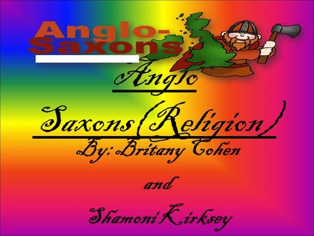 Anglo Saxons(Religion) By: Britany Cohen and Shamoni Kirksey.