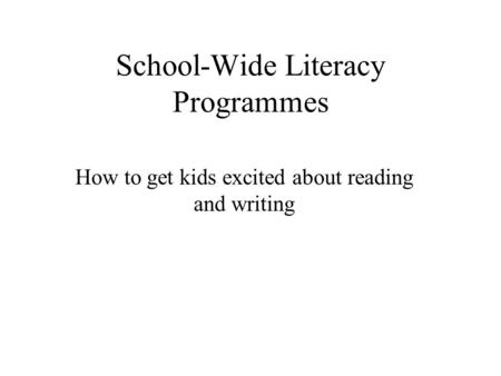 School-Wide Literacy Programmes How to get kids excited about reading and writing.