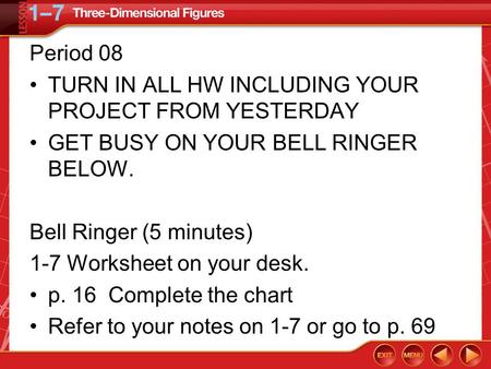 Period 08 TURN IN ALL HW INCLUDING YOUR PROJECT FROM YESTERDAY GET BUSY ON YOUR BELL RINGER BELOW. Bell Ringer (5 minutes) 1-7 Worksheet on your desk.