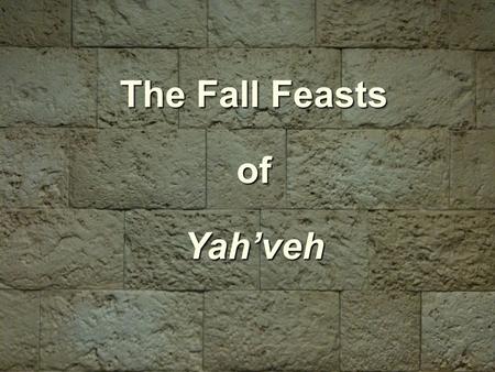 The Fall Feasts ofYah’veh. All Notes & Power Point Slides are Available at: torahnotes.org.