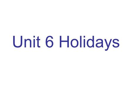 Unit 6 Holidays. What do you usually do at the Weekends （在周末） ? When’s your birthday? What would you like as a birthday present?