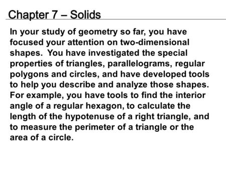 In your study of geometry so far, you have focused your attention on two-dimensional shapes. You have investigated the special properties of triangles,