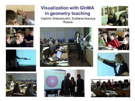 Visualization with GInMA in geometry teaching Vladimir Shelomovskii, Svetlana Nosulya Russia.