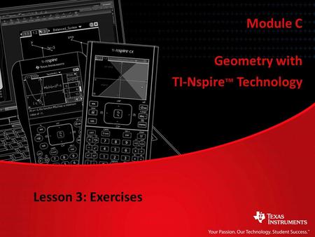 Module C Lesson 3: Exercises Geometry with TI-Nspire ™ Technology.