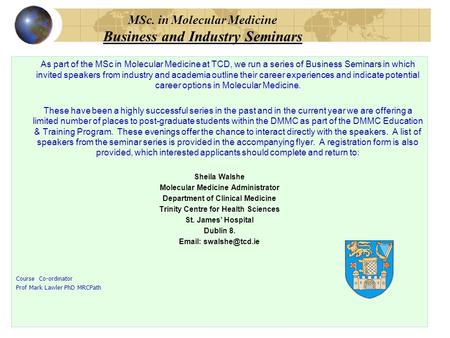 MSc. in Molecular Medicine Business and Industry Seminars As part of the MSc in Molecular Medicine at TCD, we run a series of Business Seminars in which.