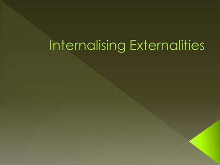  To internalise an externlaitiy is to ensure that private costs (or benefits) equal social costs or benefits)  This may involve govt intervention.