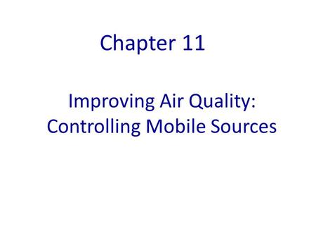 Improving Air Quality: Controlling Mobile Sources Chapter 11.